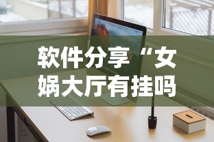 软件分享“女娲大厅有挂吗”通用版下载教程!