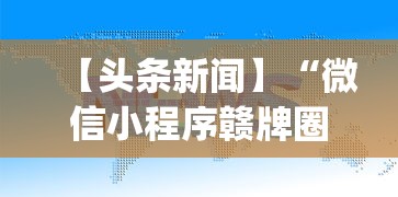 【头条新闻】“微信小程序赣牌圈辅助器[玩家必赢神器]