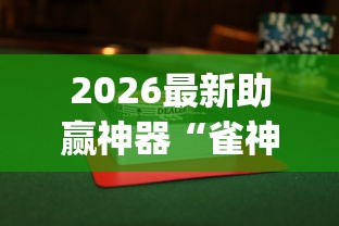 2026最新助赢神器“雀神麻将小程序有挂吗”开挂(透视)辅助教程