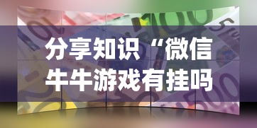 分享知识“微信牛牛游戏有挂吗”(确实真的有挂)